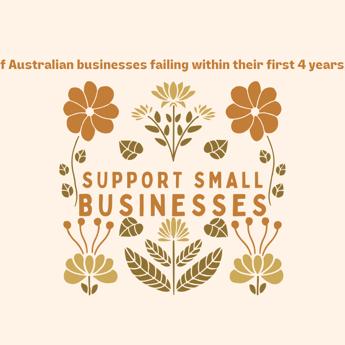 With 47% of Australian small businesses failing within 4 years, we need to..........